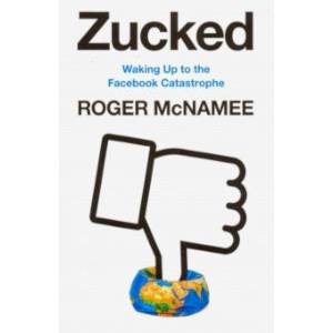 Zucked: Waking Up to the Facebook Catastrophe Zucked: Waking Up to the Facebook Catastrophe