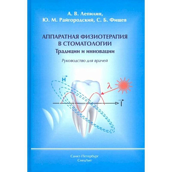 Аппаратная физиотерапия в стоматологии. Традиции и инновации. Руководство для врачей Аппаратная физиотерапия в стоматологии. Традиции и инновации. Руководство для врачей