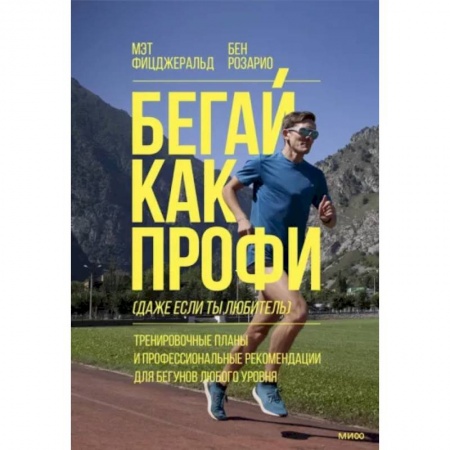 Другие виды спорта. Спортивный туризм. Альпинизм, книга Бегай как профи (даже если ты любитель). Тренировочные планы и профессиональные рекомендации для бегунов любого уровня купить по скидке