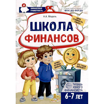 Школа Финансов. Тетрадь юного финансиста 6 -7 лет Школа Финансов. Тетрадь юного финансиста 6 -7 лет