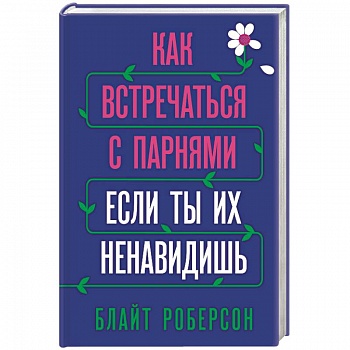 Как встречаться с парнями, если ты их ненавидишь Как встречаться с парнями, если ты их ненавидишь