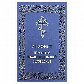 Акафист Пресвятой Владычице нашей Богородице