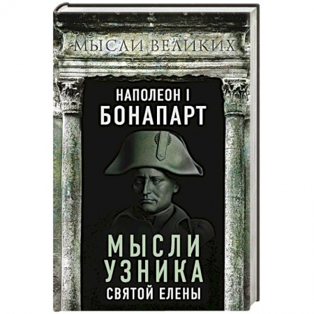 Мемуары, биографии исторических личностей, книга Наполеон I Бонапарт. Мысли узника Святой Елены купить по скидке