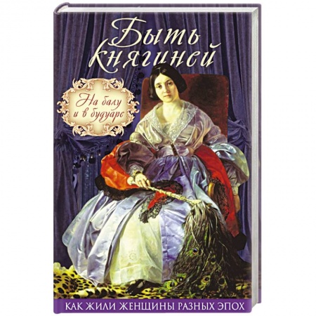 Искусствоведение, книга Быть княгиней. На балу и в будуаре купить по скидке