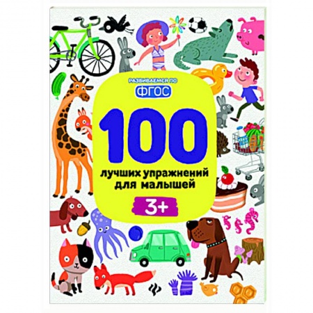 Развитие общих способностей, книга 100 лучших упражнений для малышей. 3+ купить по скидке