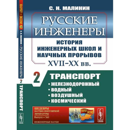 Наука. История науки, книга Русские инженеры. История инженерных школ и научных прорывов: XVII–XX вв. Книга 2. Транспорт: железнодорожный, водный, воздушный, космический купить по скидке