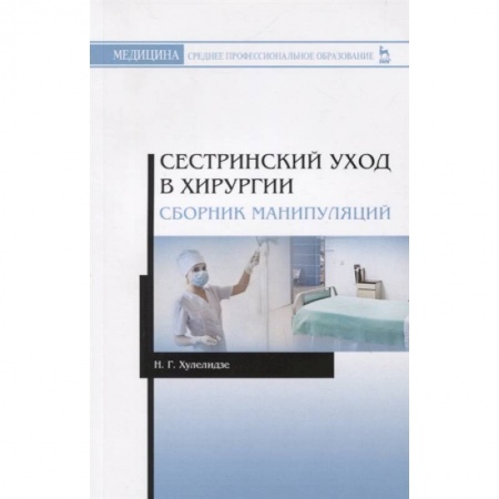 Специальная медицина, книга Сестринский уход в хирургии. Сборник манипуляций. Учебное пособие для СПО купить по скидке