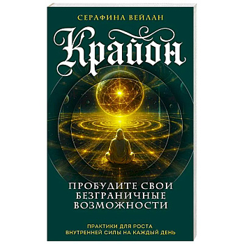 Крайон. Пробудите свои безграничные возможности. Практики для роста внутренней силы на каждый день