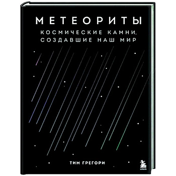 Метеориты. Космические камни, создавшие наш мир Метеориты. Космические камни, создавшие наш мир
