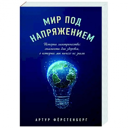 Популярная и нетрадиционная медицина, книга Мир под напряжением. История электричества: опасности для здоровья, о которых мы ничего не знали купить по скидке