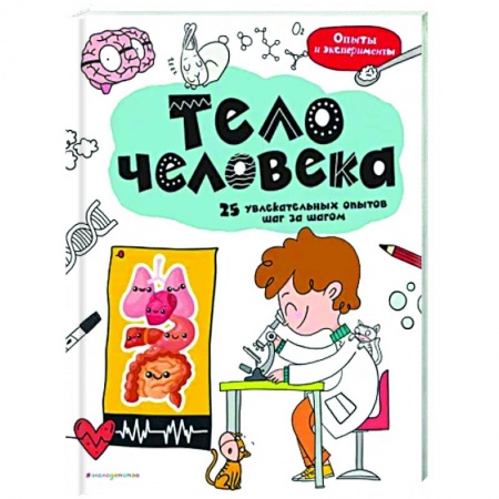 Человек. Земля. Вселенная, книга Тело человека: 25 увлекательных опытов шаг за шагом купить по скидке