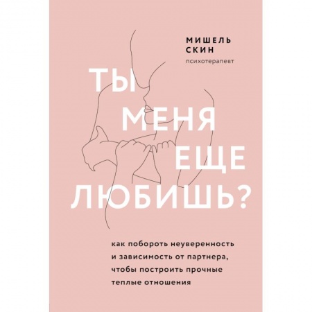 Психология отношений, книга Ты меня еще любишь? Как побороть неуверенность и зависимость от партнера, чтобы построить прочные теплые отношения купить по скидке