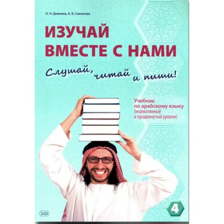 Учебники, самоучители, пособия, книга Изучай вместе с нами (Слушай, читай, пиши!): Учебник по арабскому языку (нормативный и продвинутый уровни). В 4 частях. Часть 4 купить по скидке