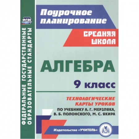 Математика. Алгебра. Геометрия, книга Алгебра. 9 класс. Технологические карты уроков по учебнику А. Мерзляка, В. Полонского, М. Якира купить по скидке