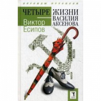 Четыре жизни Василия Аксенова. (Легенды оттепели)