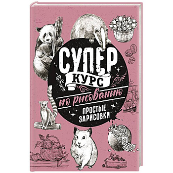 Суперкурс по рисованию. Простые зарисовки Суперкурс по рисованию. Простые зарисовки