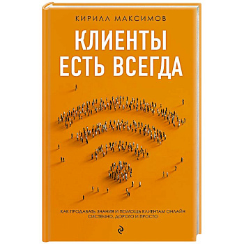 Клиенты есть всегда. Как продавать знания и помощь клиентам онлайн системно, дорого и просто