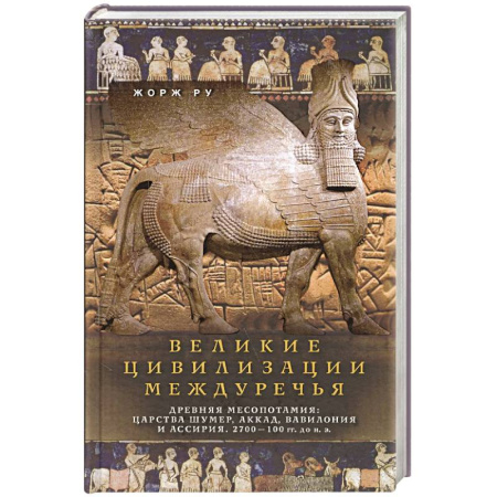 Древний Восток, книга Великие цивилизации Междуречья. Древняя Месопотамия: царства Шумер, Аккад, Вавилония и Ассирия. 2700–100 гг. до н. э. купить по скидке