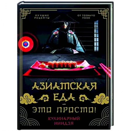 Восточная кухня, книга Азиатская еда - это просто! Кулинарный ниндзя. Лучшие рецепты от Toshayo Food купить по скидке