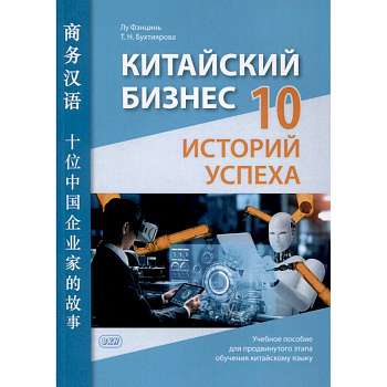 Китайский бизнес. 10 историй успеха: учебное пособие для продвинутого этапа обучения китайскому языку
