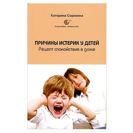 Психология для родителей, книга Причины истерик у детей. Рецепт спокойствия в доме купить по скидке