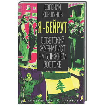 Я – Бейрут. Советский журналист на Ближнем Востоке