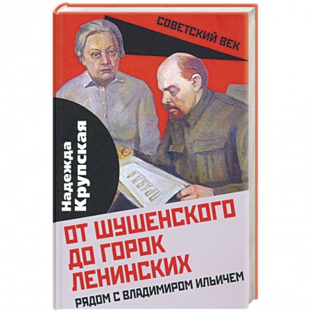 Мемуары, биографии исторических личностей, книга От Шушенского до горок Ленинских. Рядом с Владимиром Ильичем купить по скидке