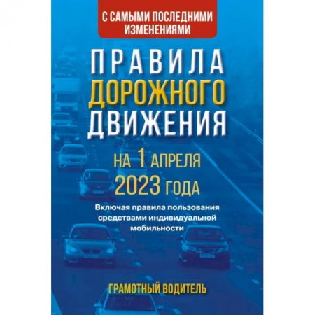 ПДД. КоАП, книга Правила дорожного движения с самыми последними изменениями на 1 апреля 2023 года. Грамотный водитель. Включая правила пользования средствами индивидуальной мобильности купить по скидке