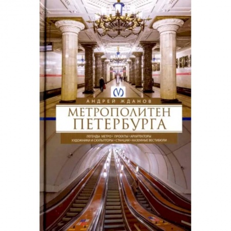 История городов, книга Метрополитен Петербурга. Легенды метро, проекты, архитекторы, художники и скульпторы, станции купить по скидке