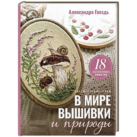 Вышивка, книга В мире вышивки и природы. Цветы, ягоды, грибы. 18 вдохновляющих сюжетов купить по скидке