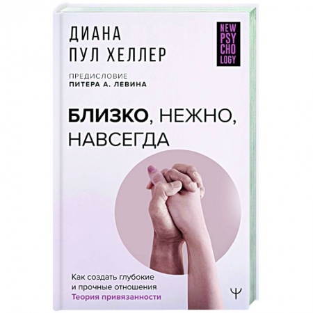 Психология, книга Близко, нежно, навсегда. Как создать глубокие и прочные отношения. Теория привязанности купить по скидке