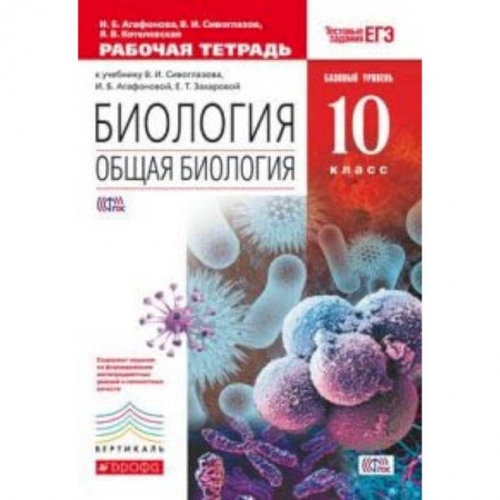 Биология, книга Биология. Общая биология. Базовый уровень. 10 класс. Рабочая тетрадь к учебнику В.И. Сивоглазова, И.Б. Агафоновой. С тестовыми заданиями ЕГЭ. Вертикаль. ФГОС купить по скидке