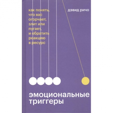 Психология личности, книга Эмоциональные триггеры. Как понять, что вас огорчает, злит или пугает, и обратить реакцию в ресурс купить по скидке