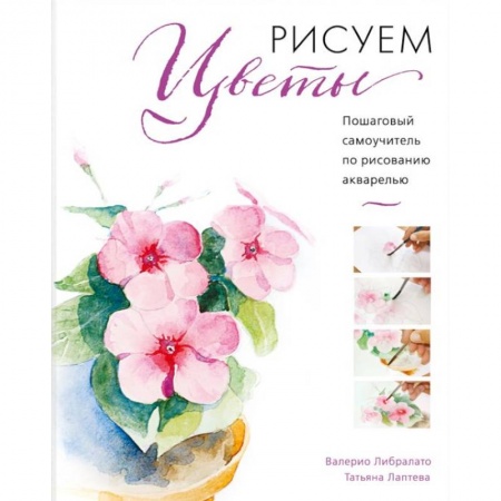 Живопись, книга Рисуем цветы акварелью. Пошаговое руководство от итальянского мастера купить по скидке