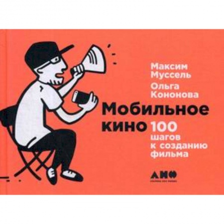 Кино. Киноискусство, книга Мобильное кино: 100 шагов к созданию фильма купить по скидке