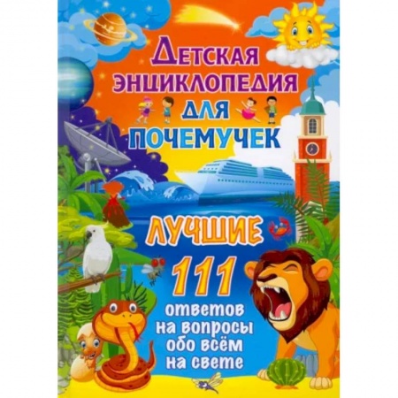 Все обо всем. Универсальные энциклопедии, книга Детская энциклопедия для почемучек. Лучшие 111 ответов на вопросы обо всём на свете купить по скидке