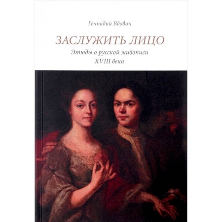 Живопись, книга Заслужить лицо. Этюды о русской живописи XVIII в купить по скидке