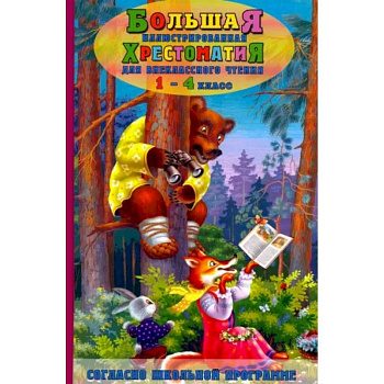 Большая иллюстрированная хрестоматия для внеклассного чтения 1-4 кл. Согласно школьной программе Большая иллюстрированная хрестоматия для внеклассного чтения 1-4 кл. Согласно школьной программе