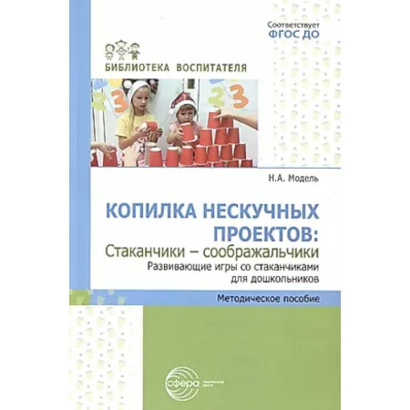 Развитие общих способностей, книга Копилка нескучных проектов: 'Стаканчики-соображальчики'. Развивающие игры со стаканчиками для дошкольников купить по скидке