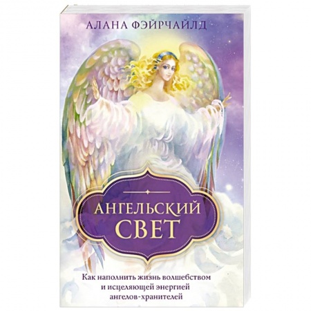 Другие эзотерические учения, книга Ангельский свет. Как наполнить жизнь волшебством и исцеляющей энергией ангелов-хранителей купить по скидке