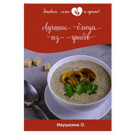 Блюда на каждый день, книга Лучшие блюда из грибов купить по скидке