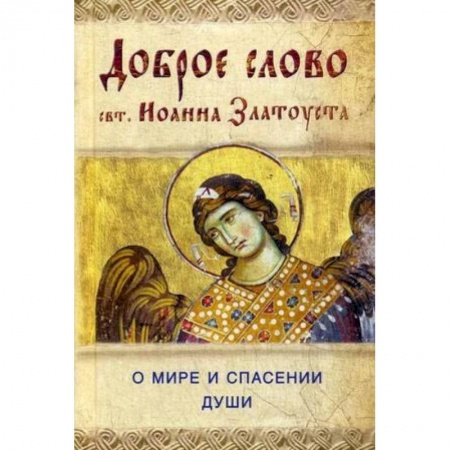 Православие в целом, книга Доброе слово святителя Иоанна Златоуста. О мире и спасении души купить по скидке
