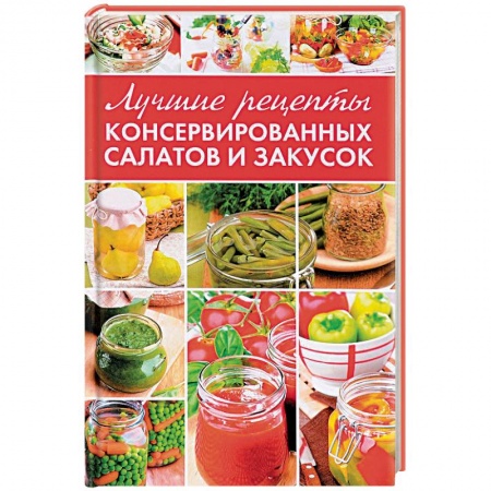 Консервирование, книга Лучшие рецепты консервированных салатов и закусок купить по скидке