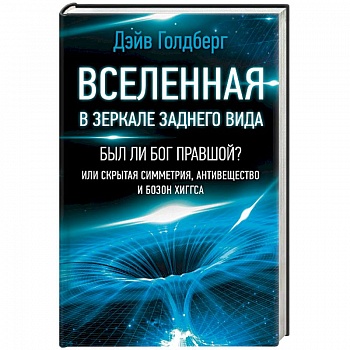 Вселенная в зеркале заднего вида. Был ли Бог правшой? Или скрытая симметрия, антивещество и бозон Вселенная в зеркале заднего вида. Был ли Бог правшой? Или скрытая симметрия, антивещество и бозон