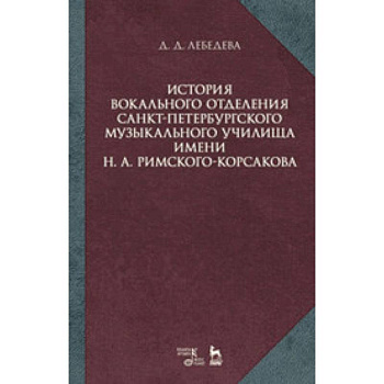 История вокального отделения Санкт-Петербургского музыкального училища имени Н.А. Римского-Корсакова: Учебное пособие История вокального отделения Санкт-Петербургского музыкального училища имени Н.А. Римского-Корсакова: Учебное пособие