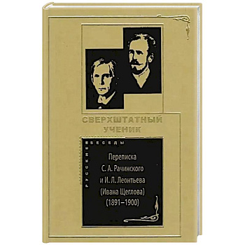 Сверхштатный ученик: Переписка С. А. Рачинского и И. Л. Леонтьева (Ивана Щеглова) (1891–1900)