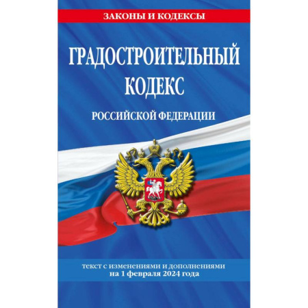 Право. Юриспруденция, книга Градостроительный кодекс Российской Федерации. Текст с изменениями и дополнениями на 1 февраля 2024 года купить по скидке