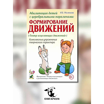 Абилитация детей с церебральными параличами: Формирование движений. Комплексные упражнения творческого характера: практическое пособие Абилитация детей с церебральными параличами: Формирование движений. Комплексные упражнения творческого характера: практическое пособие
