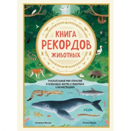 Общие справочники, книга Книга рекордов животных. Увлекательный мир открытий и необычных фактов о животных в иллюстрациях купить по скидке