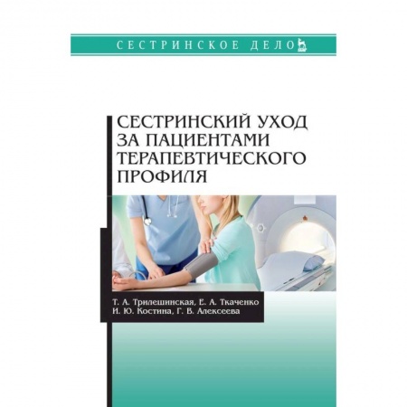 Сестринское дело. Медицинский персонал, книга Сестринский уход за пациентами терапевтического профиля. Учебное пособие купить по скидке